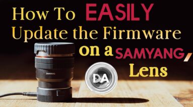 How to (Easily) Update the Firmware on a Samyang or Rokinon Lens
