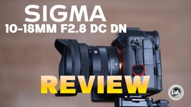 Sigma 10-18mm F2.8 DC DN Review  | The Compact Wide Angle Gem