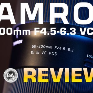 Tamron 50-300mm F4.5-6.3 VC VXD Review  | Now with Macro!