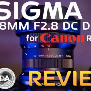 Sigma 10-18mm F2.8 DC DN for Canon RF Review | Premium Wide Angle Goodness